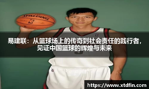 易建联：从篮球场上的传奇到社会责任的践行者，见证中国篮球的辉煌与未来